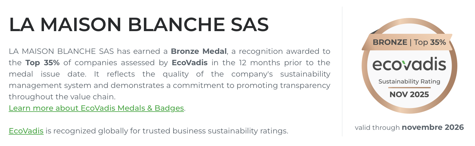 Attestation EcoVadis : LA MAISON BLANCHE SAS a obtenu une médaille de bronze, Top 35 % des entreprises évaluées — notation de durabilité EcoVadis, novembre 2025, valable jusqu'en novembre 2026.